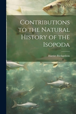 Contributions to the Natural History of the Isopoda by Richardson, Harriet