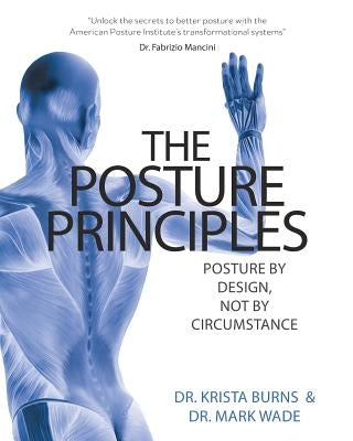 The Posture Principles: Posture by Design not by Circumstance by Wade, Mark