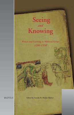 Seeing and Knowing: Women and Learning in Medieval Europe, 1200-1550 by Mulder-Bakker, Anneke B.