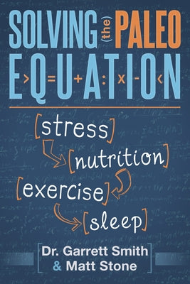 Solving the Paleo Equation: Stress Nutrition Exercise Sleep by Smith, Garrett