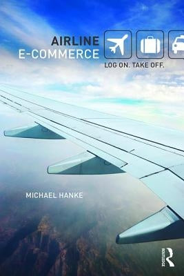 Airline E-Commerce: Log On. Take Off. by Hanke, Michael