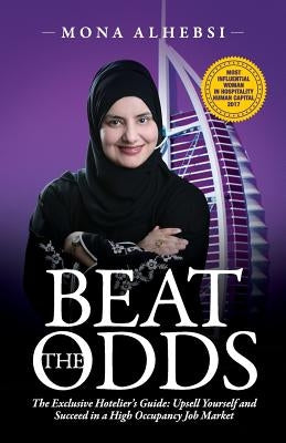 Beat the Odds: The Exclusive Hotelier's Guide: Upsell Yourself and Succeed in a High Occupancy Job Market by Alhebsi, Mona