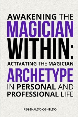Awakening the Magician Within: Activating the Magician Archetype in Personal and Professional Life by Osnildo, Reginaldo