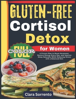 Cortisol Detox for Women Gluten-Free: A Proven Plan to Reset Hormones, Restore Energy Every Day, and Improve Sleep Naturally While Reducing Stress wit by Sorrento, Clara
