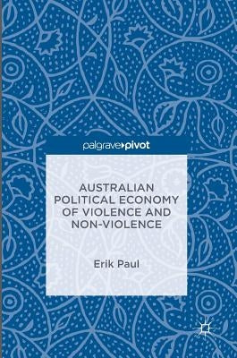 Australian Political Economy of Violence and Non-Violence by Paul, Erik