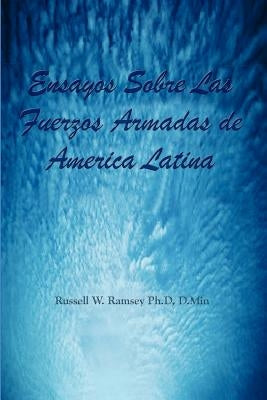Ensayos Sobre Las Fuerzos Armadas de America Latina by Ramsey Ph. D. D. Min, Russell W.