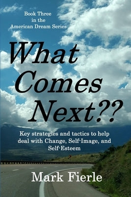 What Comes Next?: Key strategies and tactics to help deal with Change, Self-Image, and Self-Esteem by Fierle, Mark