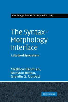 The Syntax-Morphology Interface: A Study of Syncretism by Baerman, Matthew
