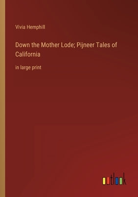 Down the Mother Lode; Pijneer Tales of California: in large print by Hemphill, Vivia