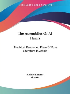 The Assemblies Of Al Hariri: The Most Renowned Piece Of Pure Literature In Arabic by Horne, Charles F.