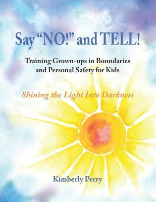 Say "NO!" and TELL!: Training Grown-ups in Boundaries and Personal Safety for Kids by Perry, Kimberly
