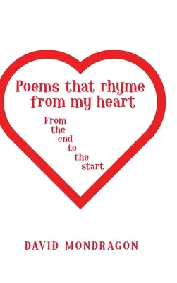 Poems That Rhyme from My Heart: From the End to the Start by Mondragon, David