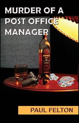 Murder of a Post Office Manager by Felton, Paul