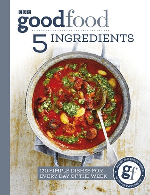 Good Food: 5 Ingredients: 130 Simple Dishes for Every Day of the Week by Good Food