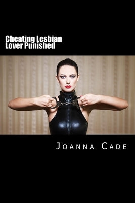 Cheating Lesbian Lover Punished by Cade, Joanna