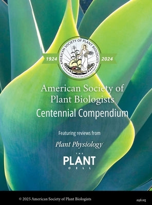 American Society of Plant Biologists Centennial Compendium: In celebration of 100 years of ASPB by Larkins, Brian
