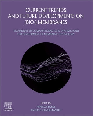 Current Trends and Future Developments on (Bio-) Membranes: Techniques of Computational Fluid Dynamic (Cfd) for Development of Membrane Technology by Basile, Angelo