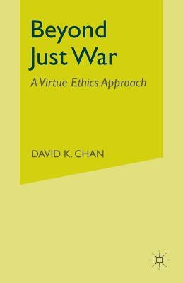 Beyond Just War: A Virtue Ethics Approach by Card, Claudia