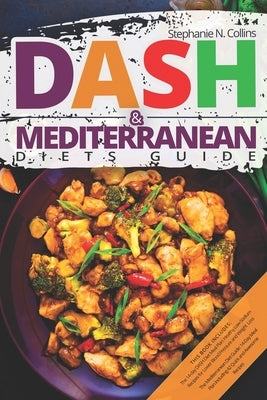 DASH & Mediterranean Diets Guide: Including 14-Day Meal Plan with 135 Healthy and Awesome Recipes to Lose Weight, Prevent Diabetes and Hypertension by Collins, Stephanie N.