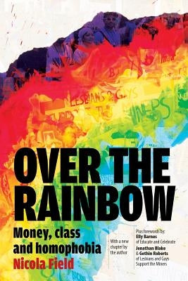 Over the Rainbow: Money, Class and Homophobia by Field, Nicola