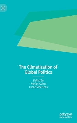 The Climatization of Global Politics by Aykut, Stefan