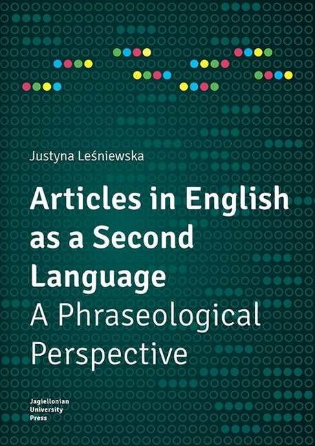 Articles in English as a Second Language: A Phraseological Perspective by Leśniewska, Justyna