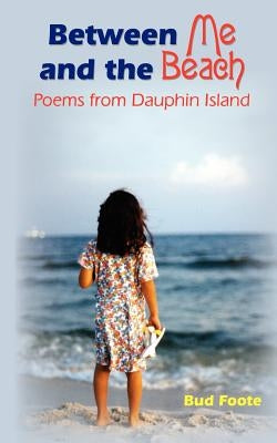 Between Me and the Beach: Poems from Dauphin Island by Foote, Bud