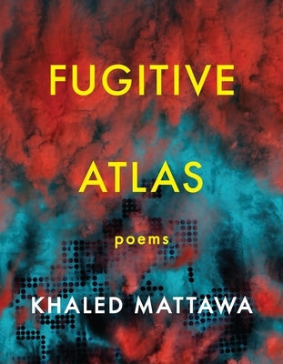 Fugitive Atlas: Poems by Mattawa, Khaled