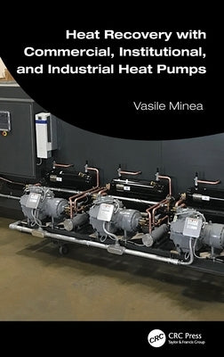 Heat Recovery with Commercial, Institutional, and Industrial Heat Pumps by Minea, Vasile