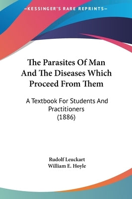 The Parasites Of Man And The Diseases Which Proceed From Them: A Textbook For Students And Practitioners (1886) by Leuckart, Rudolf