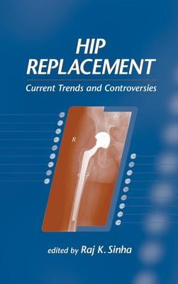 Hip Replacement: Current Trends and Controversies by Sinha, Raj K.