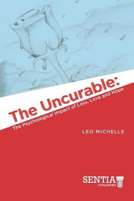 The Uncurable: The Psychological Impact of Loss, Love and Hope by Michelle, Leo
