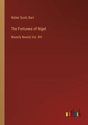 The Fortunes of Nigel: Waverly Novels Vol. XIV by Scott, Walter