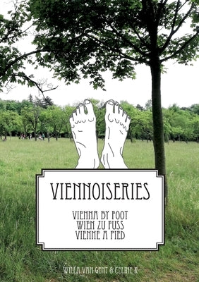 Vienna by Foot - Wien Zu Fuss- Vienne a Pied: Viennoiseries by K, Celine