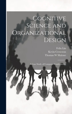Cognitive Science and Organizational Design: A Case Study of Computer Conferencing by Crowston, Kevin