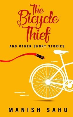 The Bicycle Thief: And Other Short Stories by Sahu, Manish
