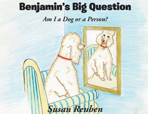 Benjamin's Big Question: Am I a Dog or a Person? by Reuben, Susan