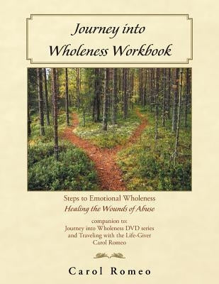 Journey into Wholeness: Steps to Emotional Wholeness Healing the Wounds of Abuse by Romeo, Carol