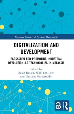 Digitalization and Development: Ecosystem for Promoting Industrial Revolution 4.0 Technologies in Malaysia by Rasiah, Rajah