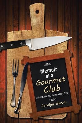Memoir of a Gourmet Club: Adventures into the World of Food by Garvin, Carolyn