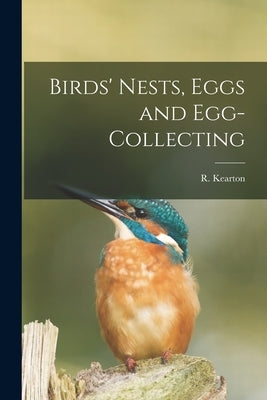 Birds' Nests, Eggs and Egg-Collecting by Kearton, R.