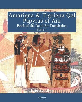 Amarigna & Tigrigna Qal Papyrus of Ani: Book of the Dead Re-Translation - Plate 1 by Allyn, Legesse