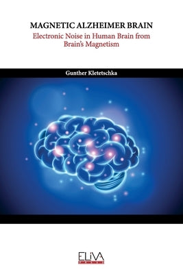 Magnetic Alzheimer Brain: Electronic Noise in Human Brain from Brain's Magnetism by Kletetschka, Gunther