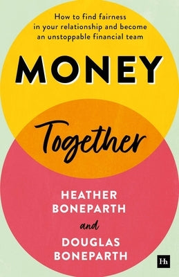 Money Together: How to Find Fairness in Your Relationship and Become an Unstoppable Financial Team by Boneparth, Heather