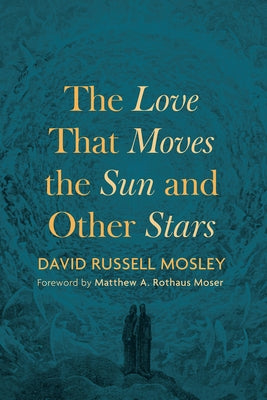 The Love That Moves the Sun and Other Stars by Mosley, David Russell