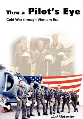Thru a Pilot's Eye: Cold War Through Vietnam Era by McLester, Jud
