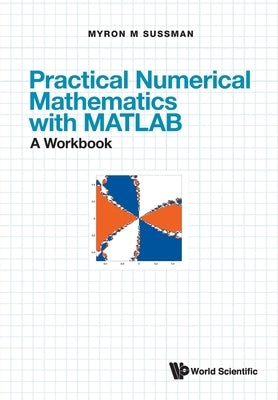 Practical Numerical Mathematics with Matlab: A Workbook by Sussman, Myron Mike