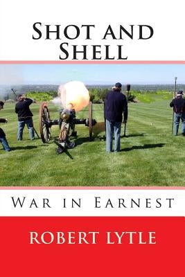 Shot and Shell 3: War in Earnest by Lytle, Robert K.