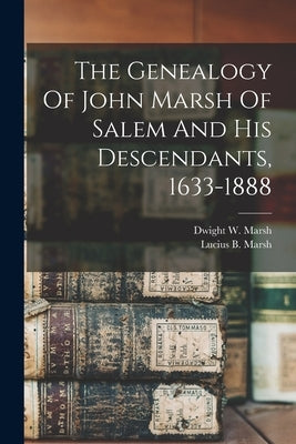The Genealogy Of John Marsh Of Salem And His Descendants, 1633-1888 by Marsh, Lucius B. (Lucius Bolles) 181