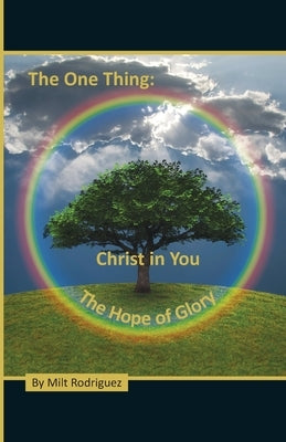 The One Thing: Christ in You, The Hope of Glory by Rodriguez, Milt